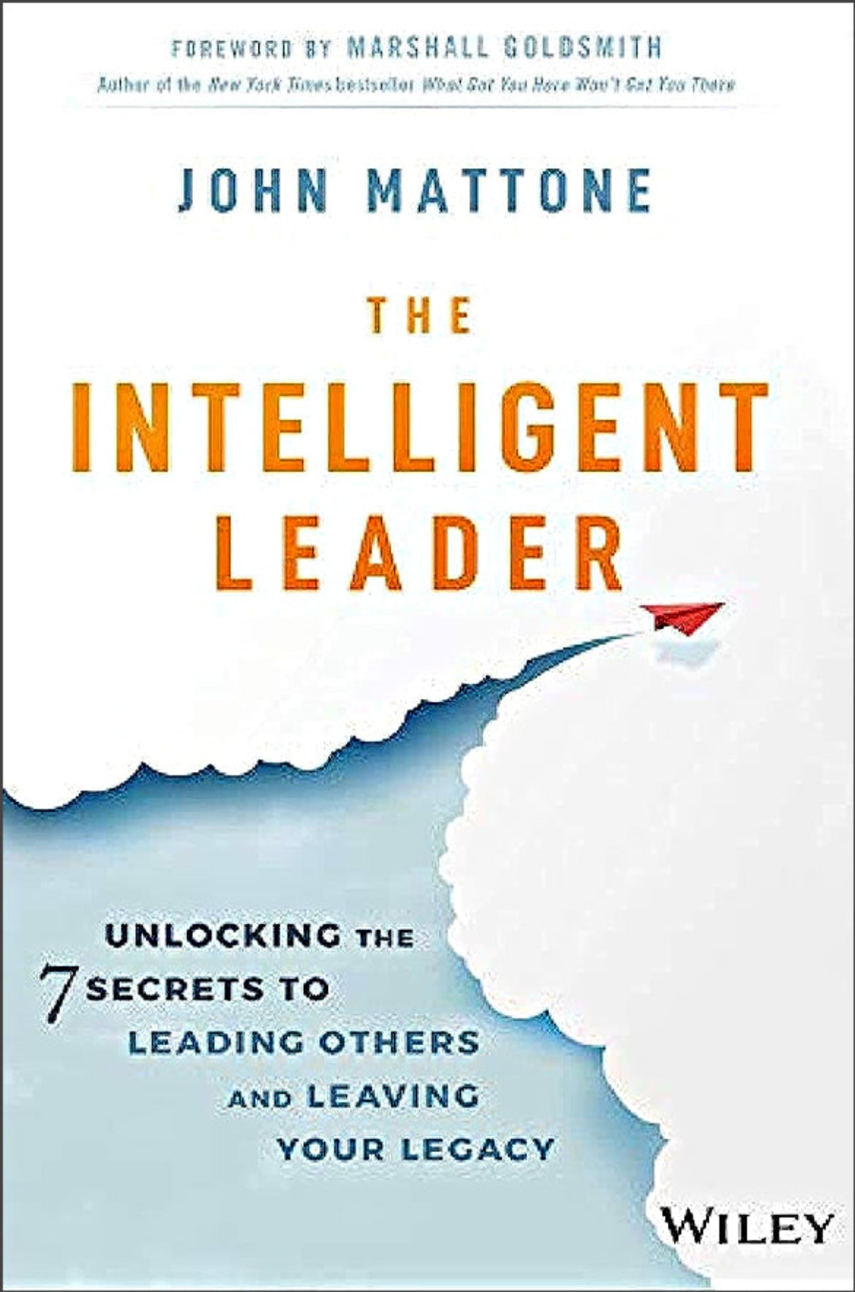 The intelligent leader: Unlocking the 7 secrets to leading others and leaving your legacy