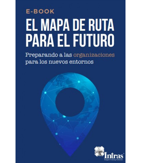 El mapa de ruta para el futuro: Preparando a las organizaciones para los nuevos entornos