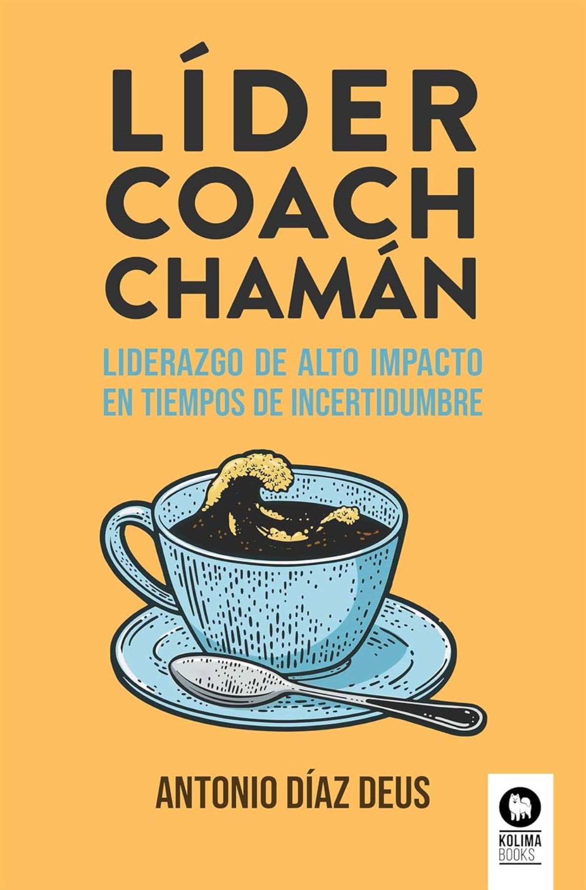 Líder. coach, chamán : Liderazgo de alto impacto en tiempos de incertidumbre