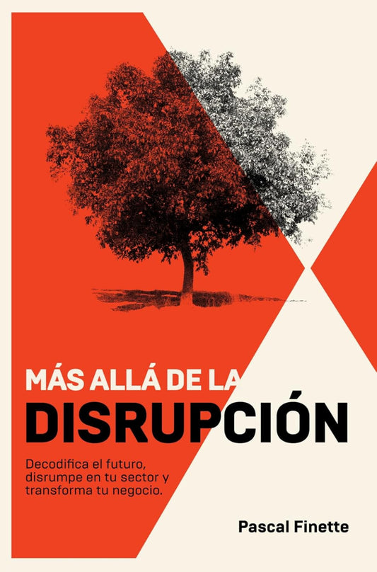 Más allá de la disrupción: Decodifica el futuro, disrumpe en tu sector y transforma tu negocio