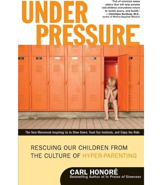 Under pressure: Rescuing our children from the culture of hyper-parenting